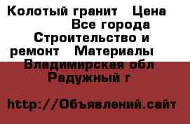 Колотый гранит › Цена ­ 2 200 - Все города Строительство и ремонт » Материалы   . Владимирская обл.,Радужный г.